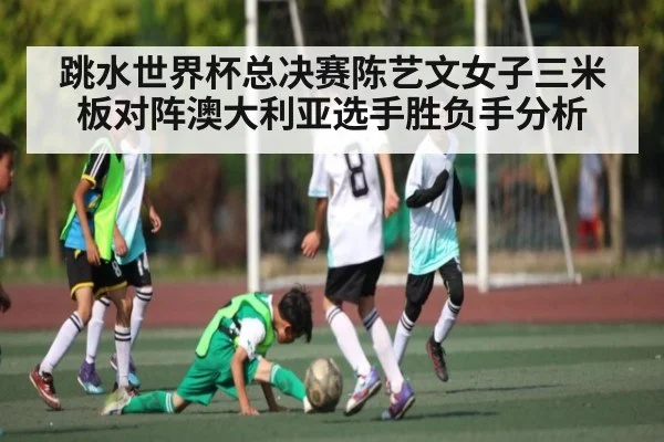 跳水世界杯总决赛陈艺文女子三米板对阵澳大利亚选手胜负手分析