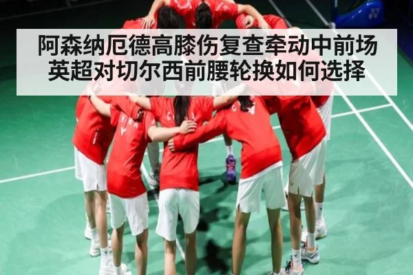 阿森纳厄德高膝伤复查牵动中前场 英超对切尔西前腰轮换如何选择