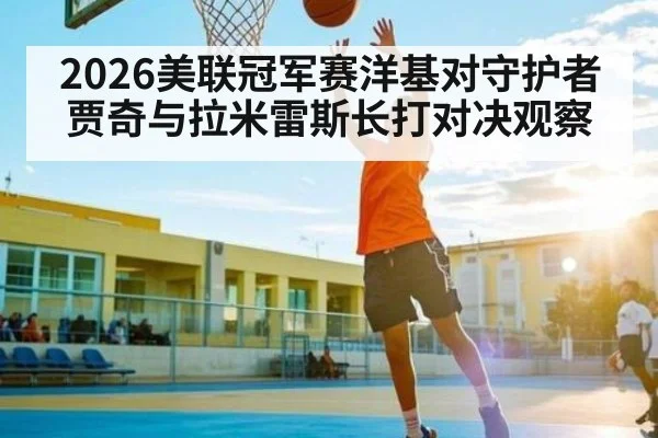 2026美联冠军赛洋基对守护者贾奇与拉米雷斯长打对决观察